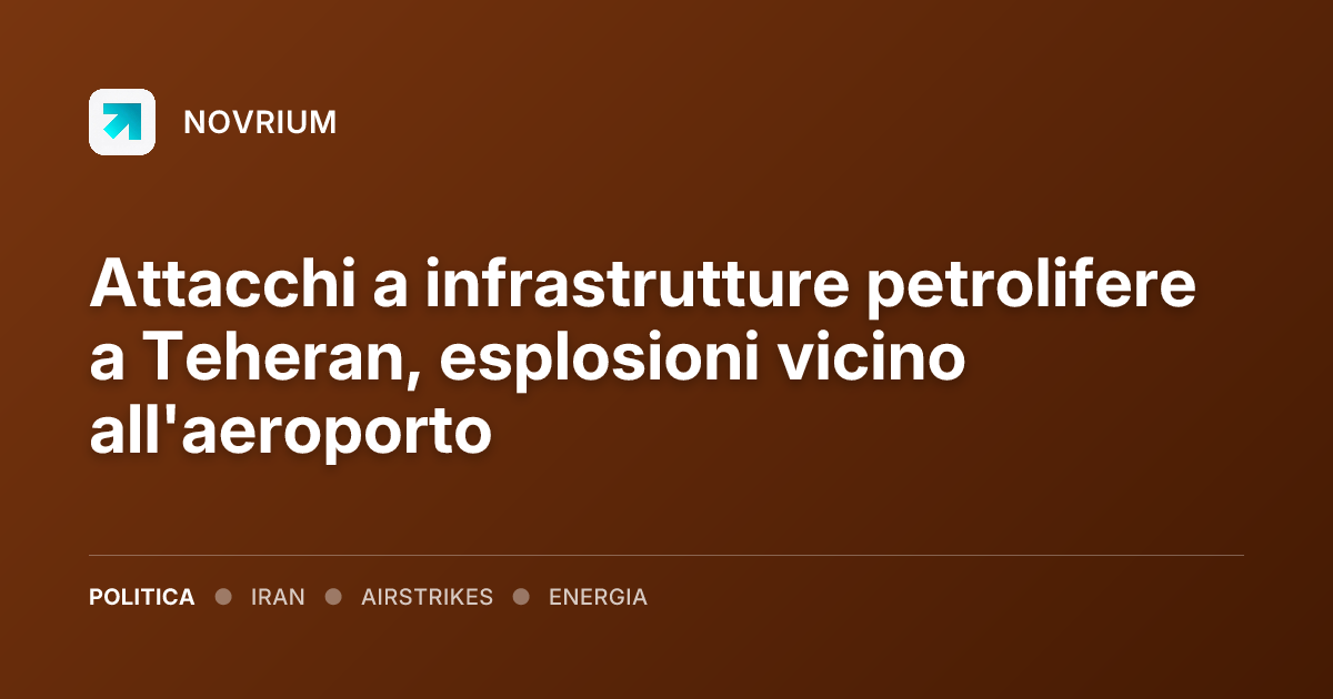 Attacchi a infrastrutture petrolifere a Teheran, esplosioni vicino all'aeroporto