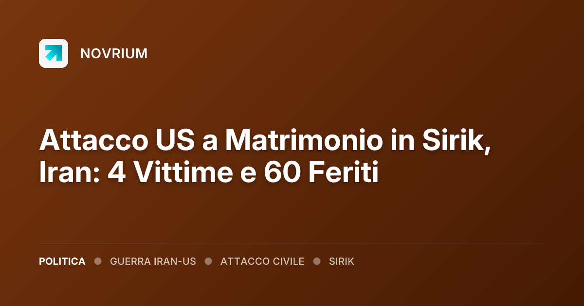 Attacco US a Matrimonio in Sirik, Iran: 4 Vittime e 60 Feriti