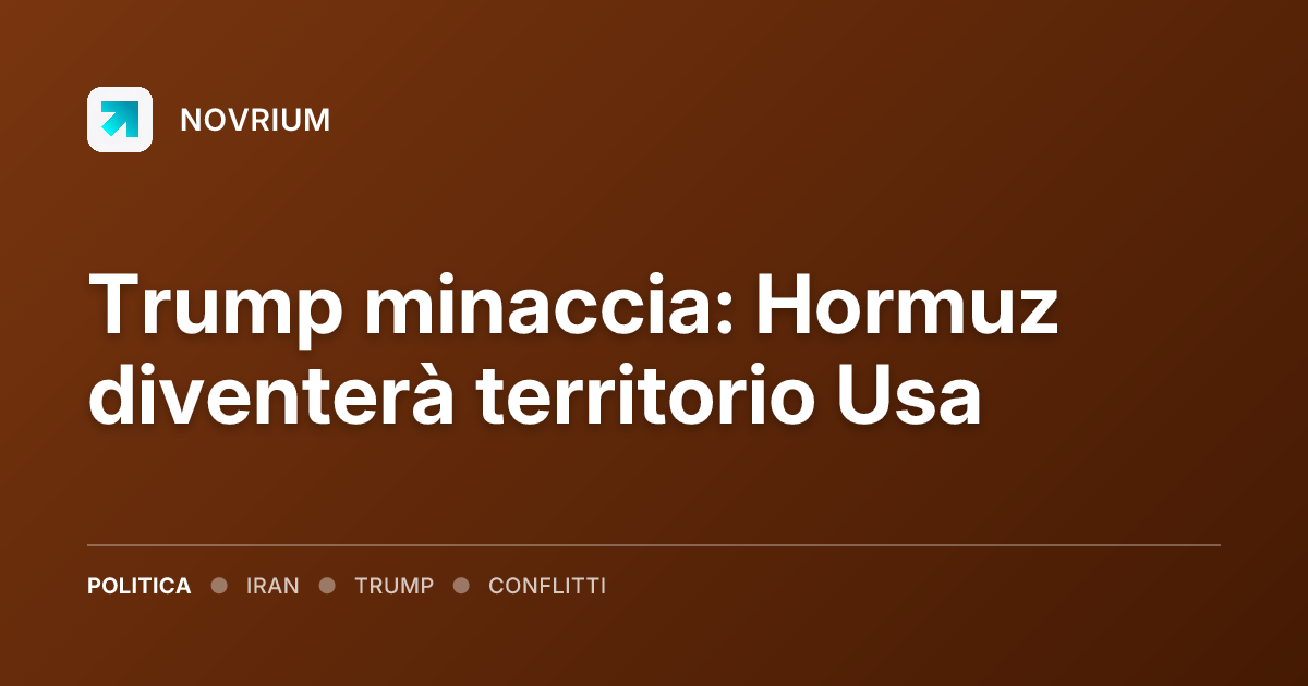 Trump minaccia: Hormuz diventerà territorio Usa