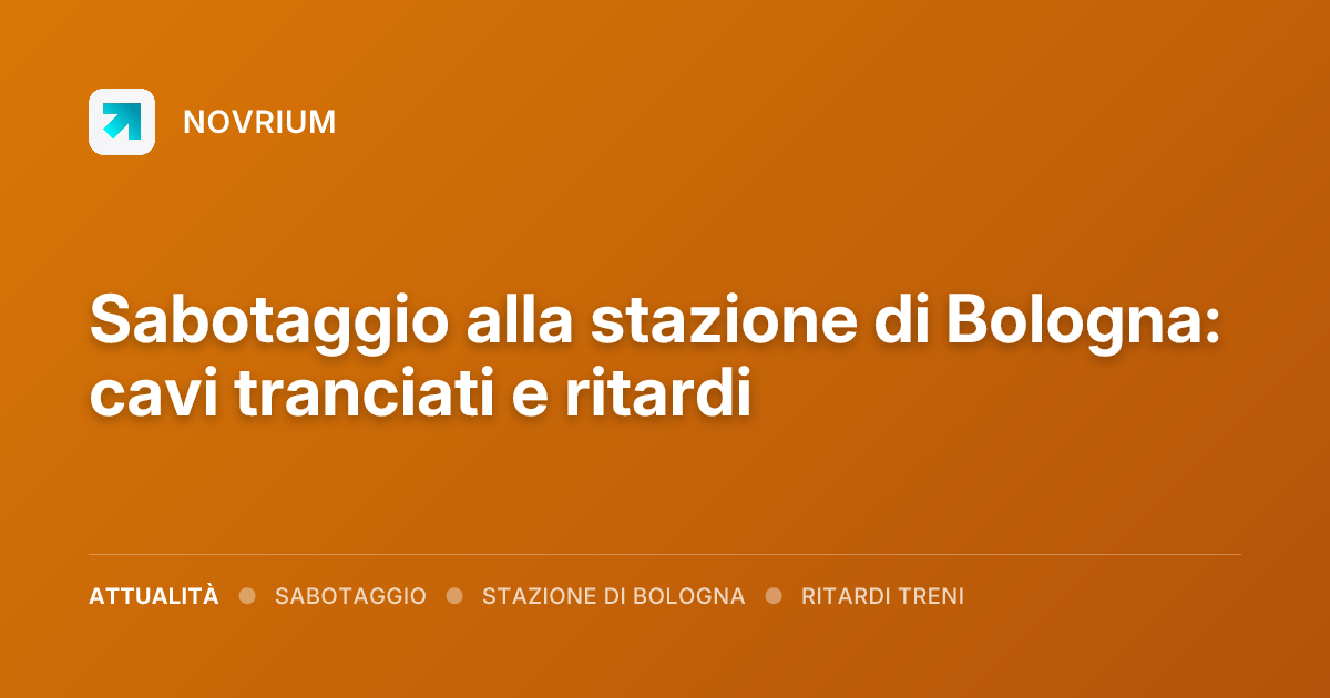 Sabotaggio alla stazione di Bologna: cavi tranciati e ritardi