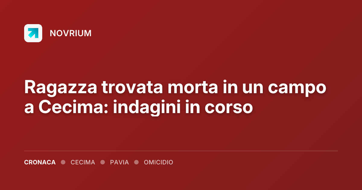 Ragazza trovata morta in un campo a Cecima: indagini in corso