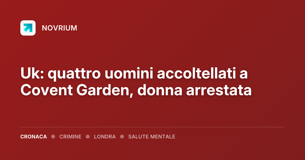 Uk: quattro uomini accoltellati a Covent Garden, donna arrestata