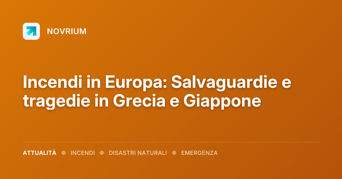 Incendi in Europa: Salvaguardie e tragedie in Grecia e Giappone