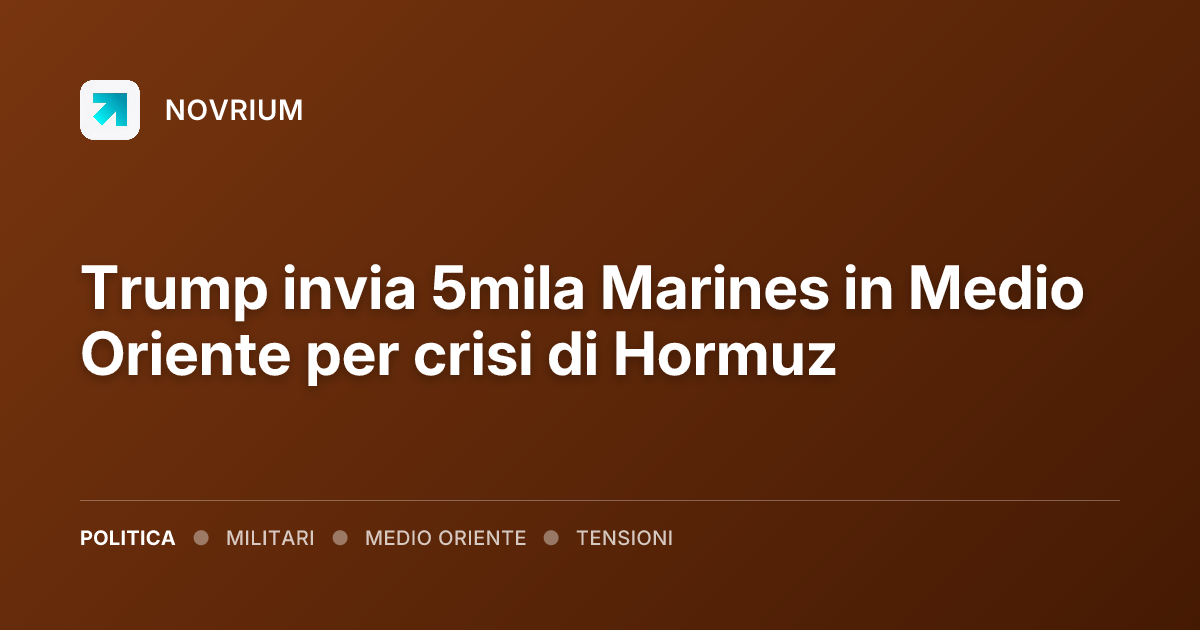 Trump invia 5mila Marines in Medio Oriente per crisi di Hormuz