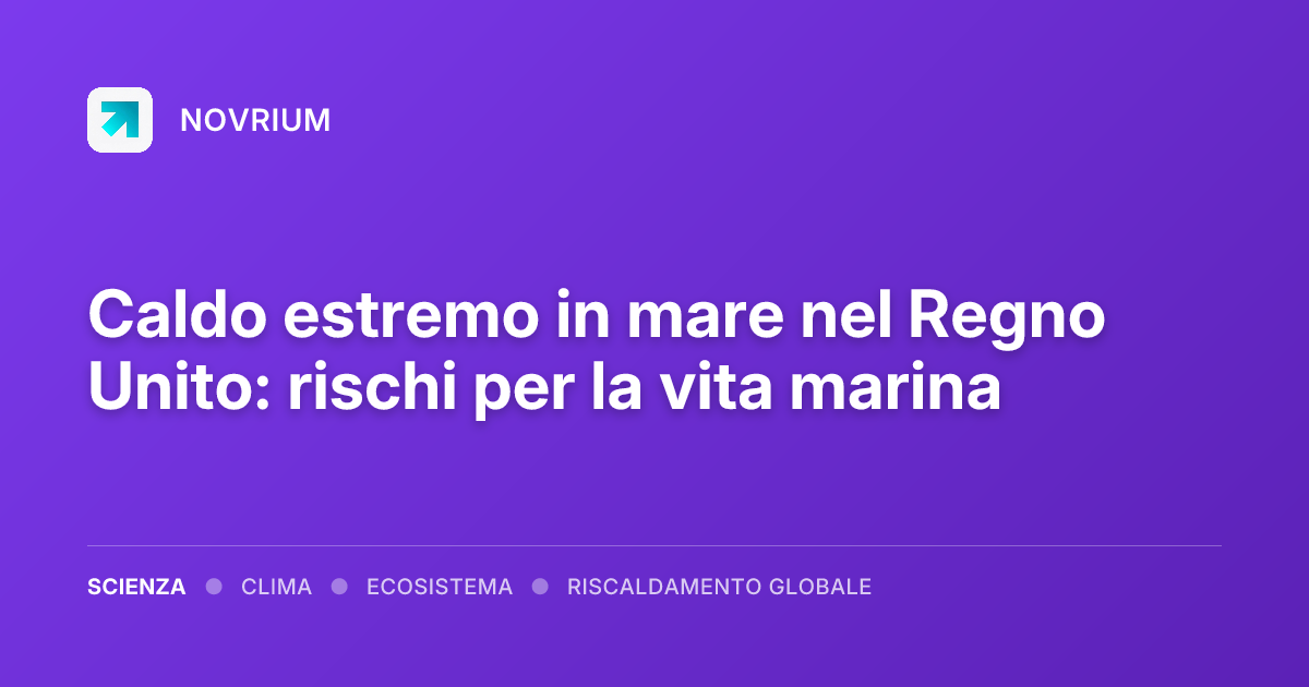 Caldo estremo in mare nel Regno Unito: rischi per la vita marina
