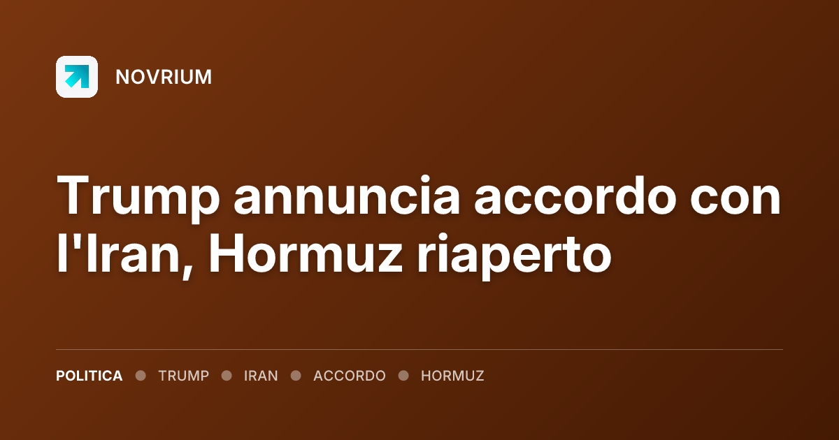 Trump annuncia accordo con l'Iran, Hormuz riaperto