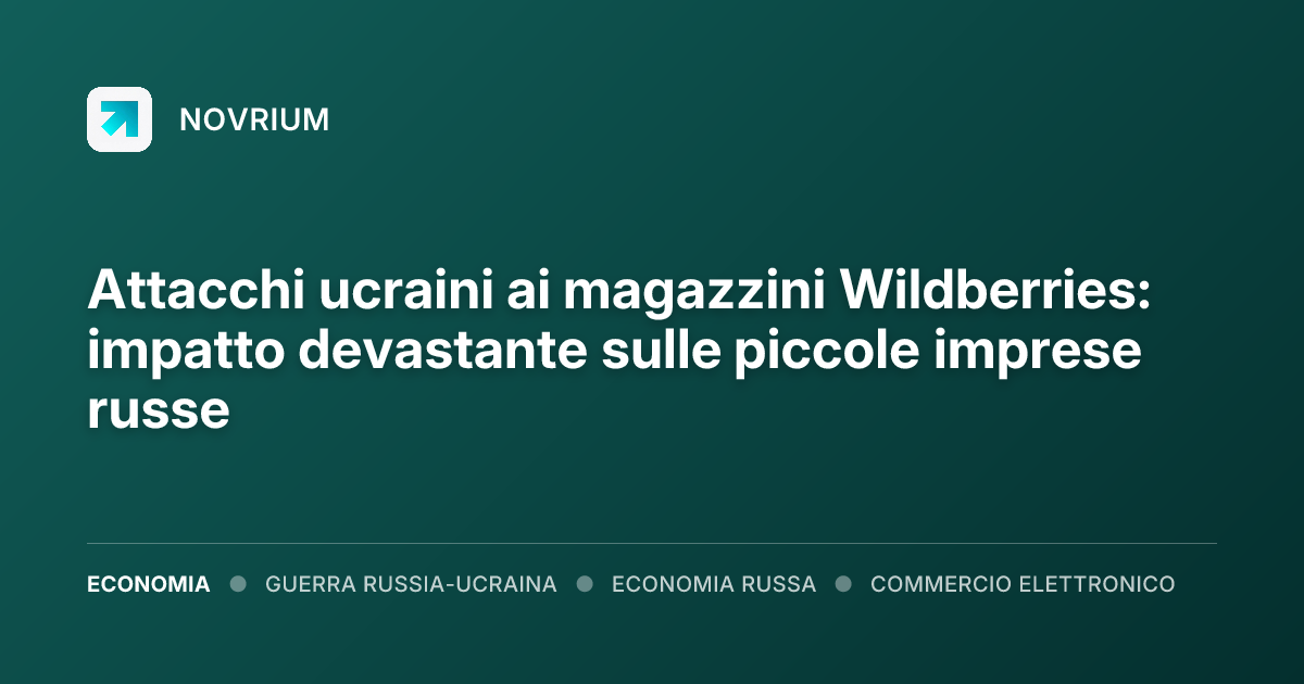 Attacchi ucraini ai magazzini Wildberries: impatto devastante sulle piccole imprese russe