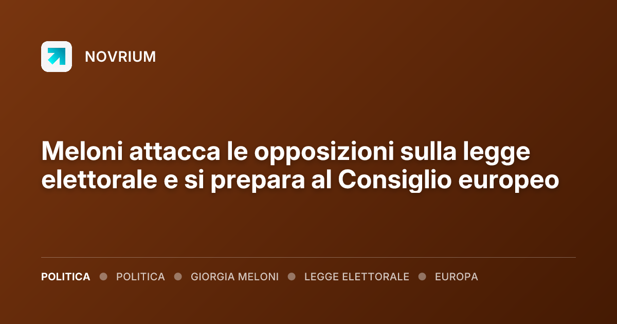 Meloni attacca le opposizioni sulla legge elettorale e si prepara al Consiglio europeo