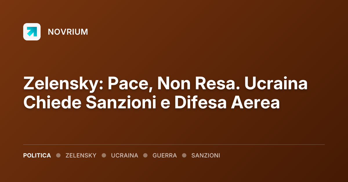 Zelensky: Pace, Non Resa. Ucraina Chiede Sanzioni e Difesa Aerea