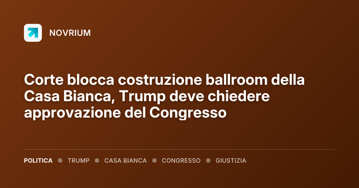 Corte blocca costruzione ballroom della Casa Bianca, Trump deve chiedere approvazione del Congresso
