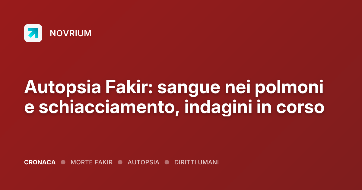 Autopsia Fakir: sangue nei polmoni e schiacciamento, indagini in corso