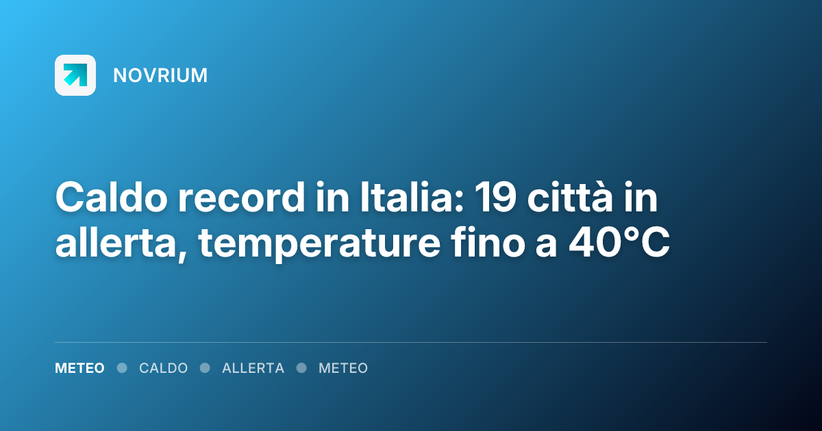 Caldo record in Italia: 19 città in allerta, temperature fino a 40°C
