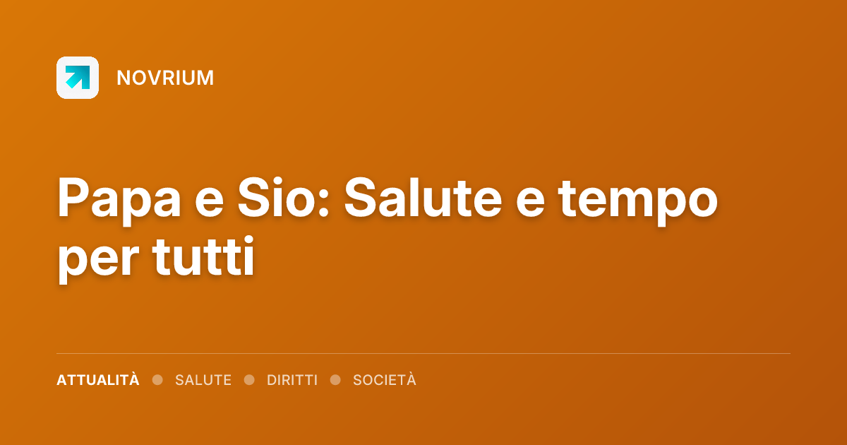 Papa e Sio: Salute e tempo per tutti
