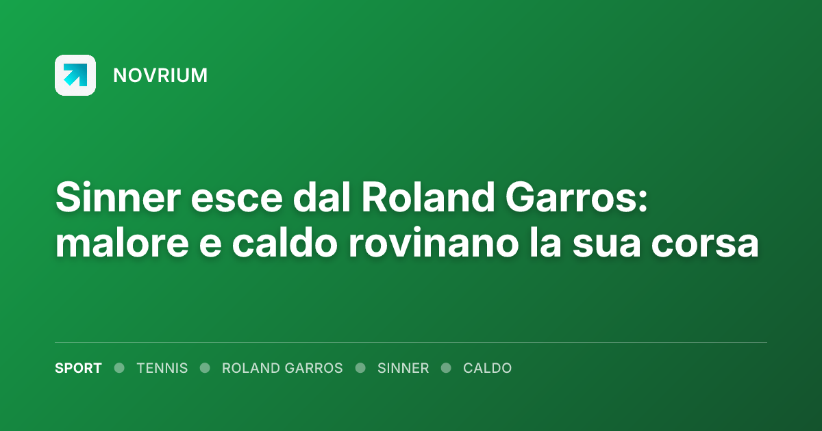 Sinner esce dal Roland Garros: malore e caldo rovinano la sua corsa