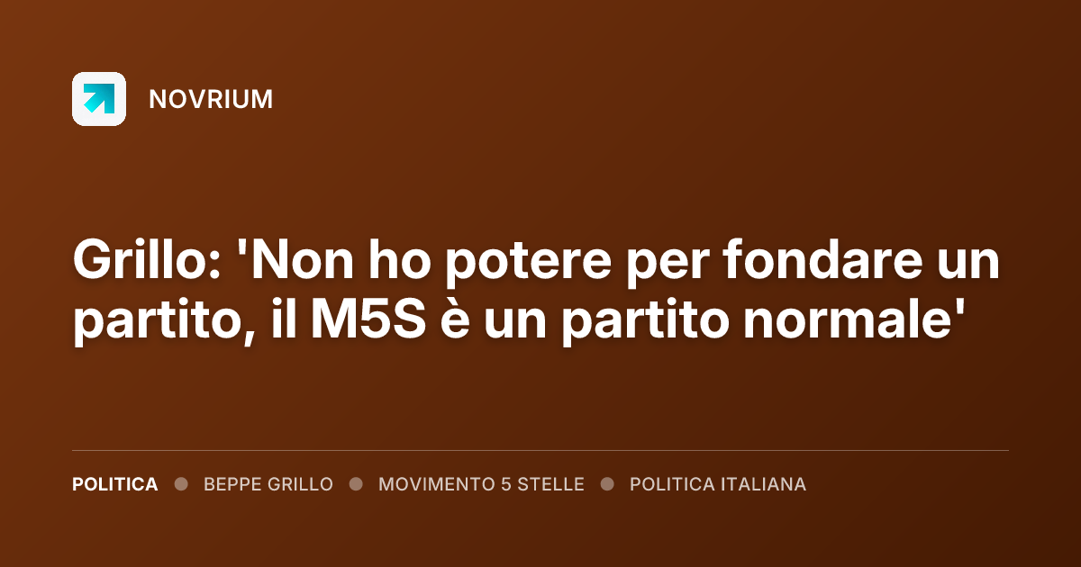 Grillo: 'Non ho potere per fondare un partito, il M5S è un partito normale'