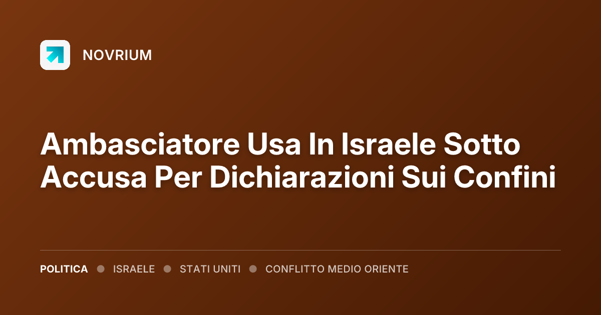 Ambasciatore Usa In Israele Sotto Accusa Per Dichiarazioni Sui Confini