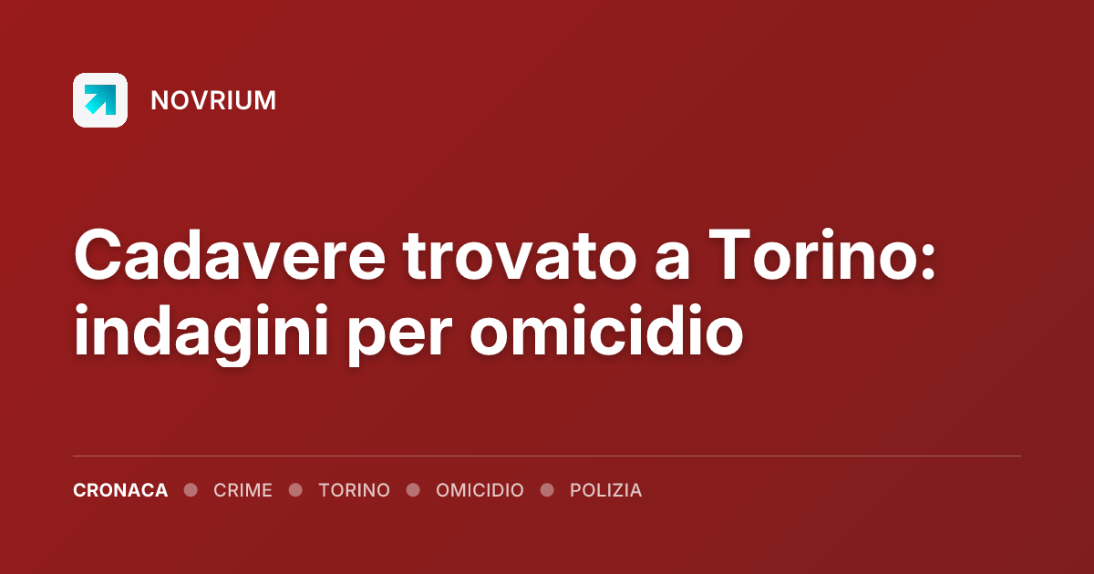 Cadavere trovato a Torino: indagini per omicidio