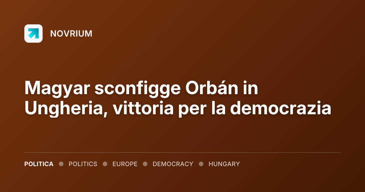 Magyar sconfigge Orbán in Ungheria, vittoria per la democrazia