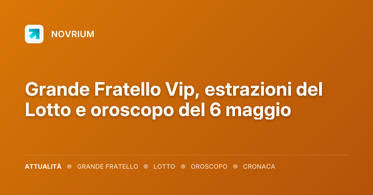 Grande Fratello Vip, estrazioni del Lotto e oroscopo del 6 maggio