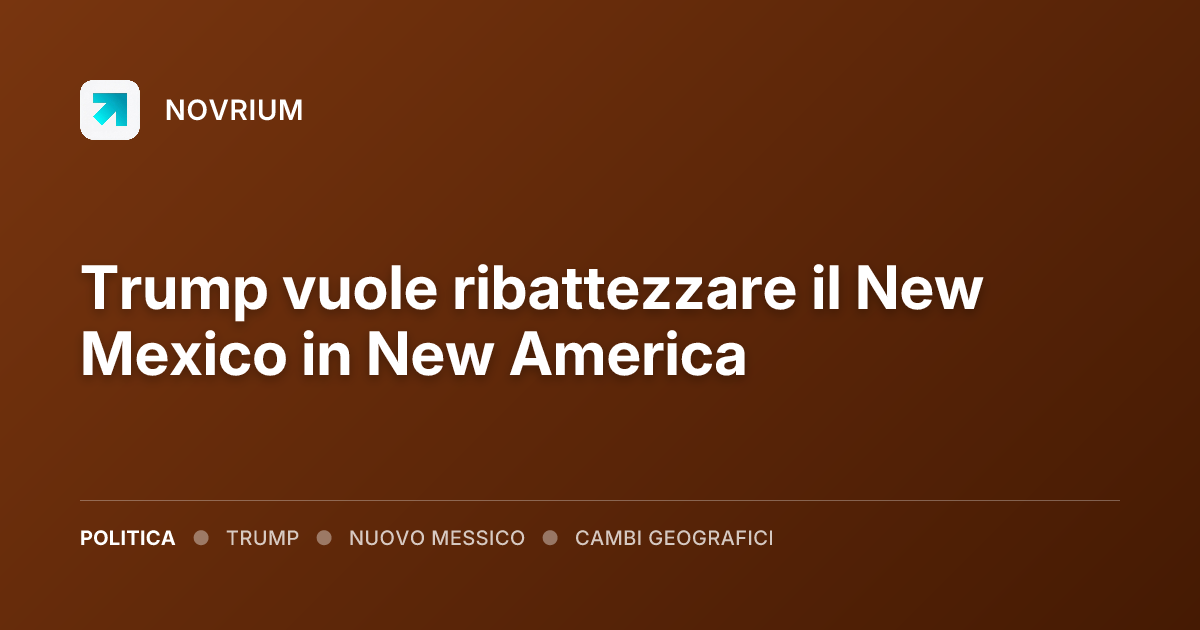 Trump vuole ribattezzare il New Mexico in New America