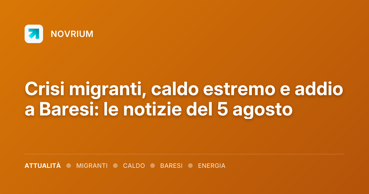 Crisi migranti, caldo estremo e addio a Baresi: le notizie del 5 agosto