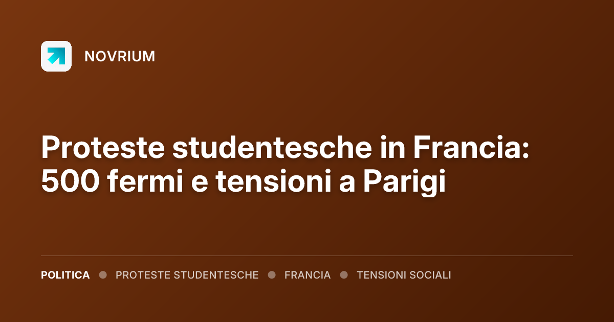 Proteste studentesche in Francia: 500 fermi e tensioni a Parigi
