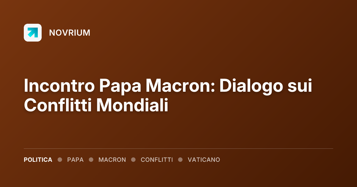 Incontro Papa Macron: Dialogo sui Conflitti Mondiali