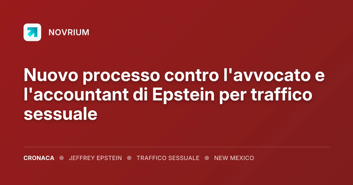 Nuovo processo contro l'avvocato e l'accountant di Epstein per traffico sessuale