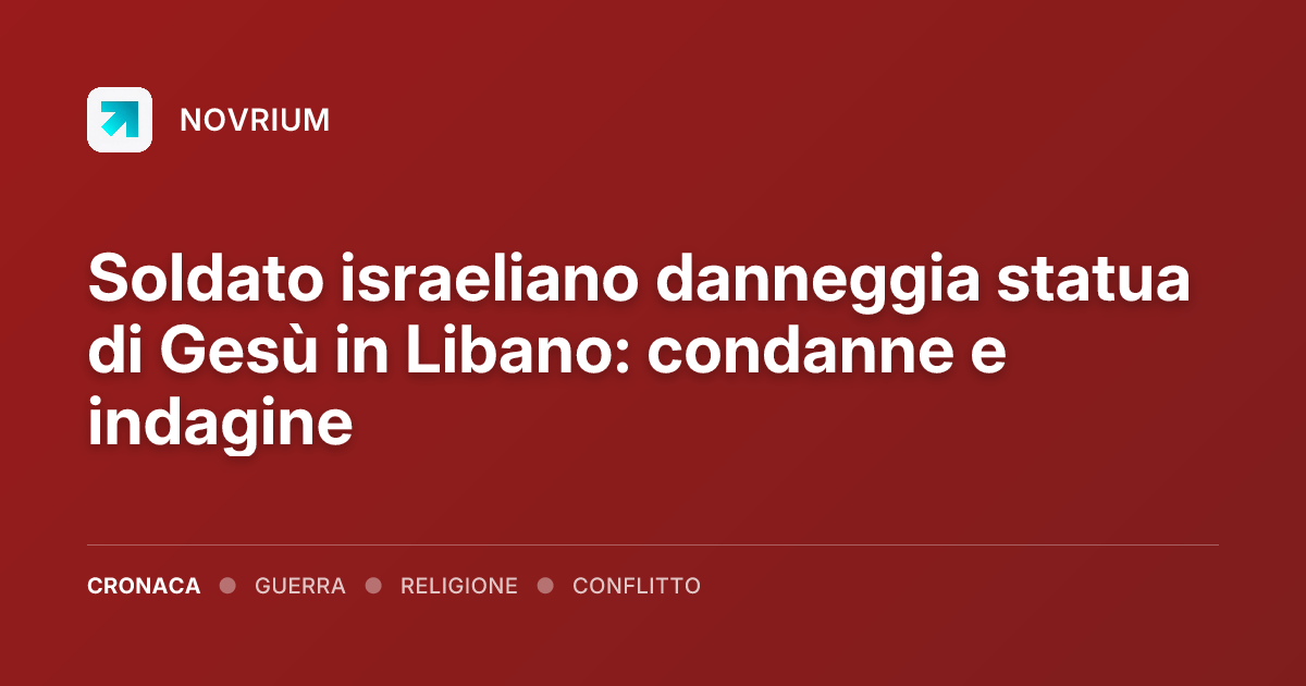 Soldato israeliano danneggia statua di Gesù in Libano: condanne e indagine