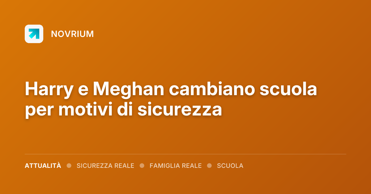 Harry e Meghan cambiano scuola per motivi di sicurezza