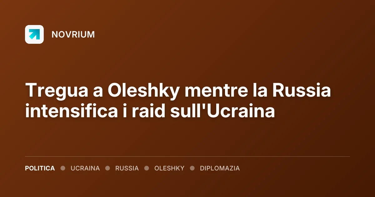 Tregua a Oleshky mentre la Russia intensifica i raid sull'Ucraina