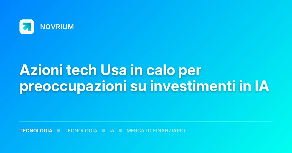 Azioni tech Usa in calo per preoccupazioni su investimenti in IA