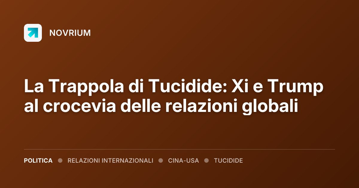 La Trappola di Tucidide: Xi e Trump al crocevia delle relazioni globali