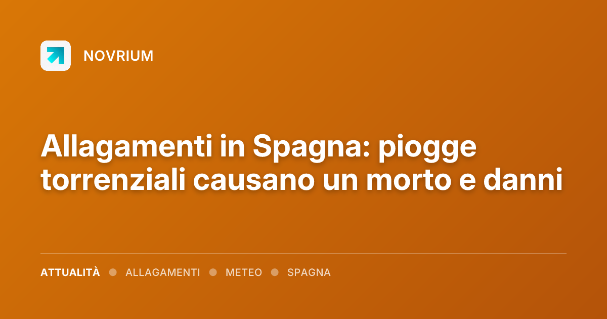 Allagamenti in Spagna: piogge torrenziali causano un morto e danni