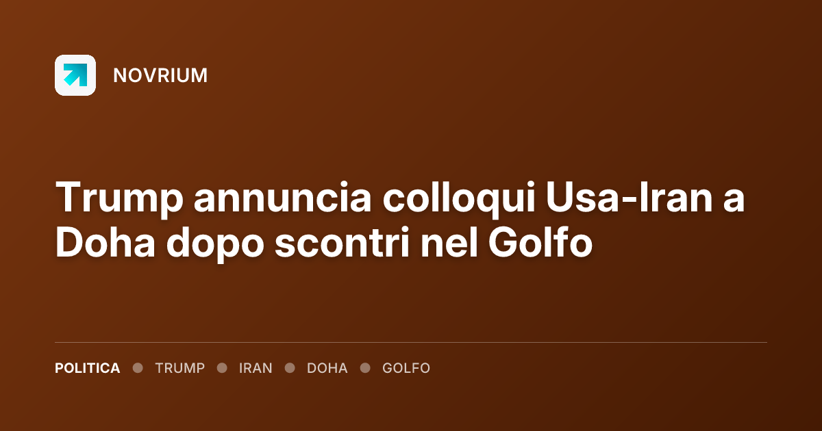 Trump annuncia colloqui Usa-Iran a Doha dopo scontri nel Golfo