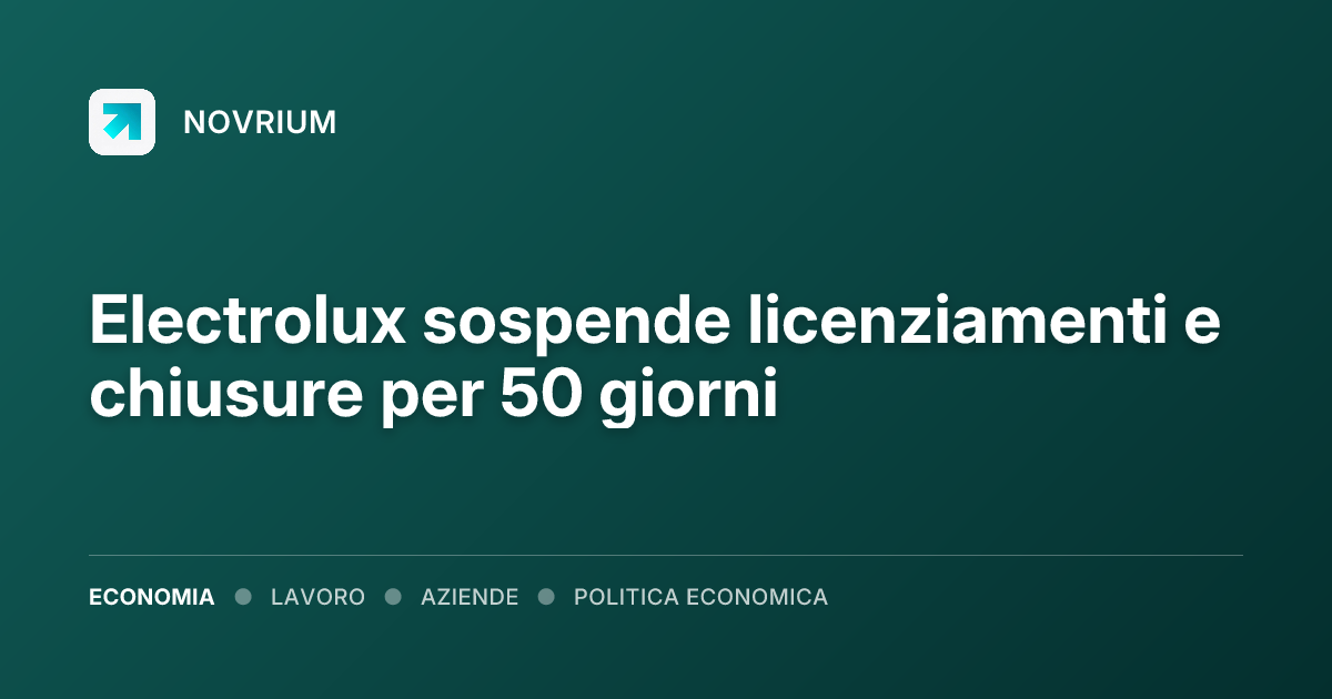 Electrolux sospende licenziamenti e chiusure per 50 giorni
