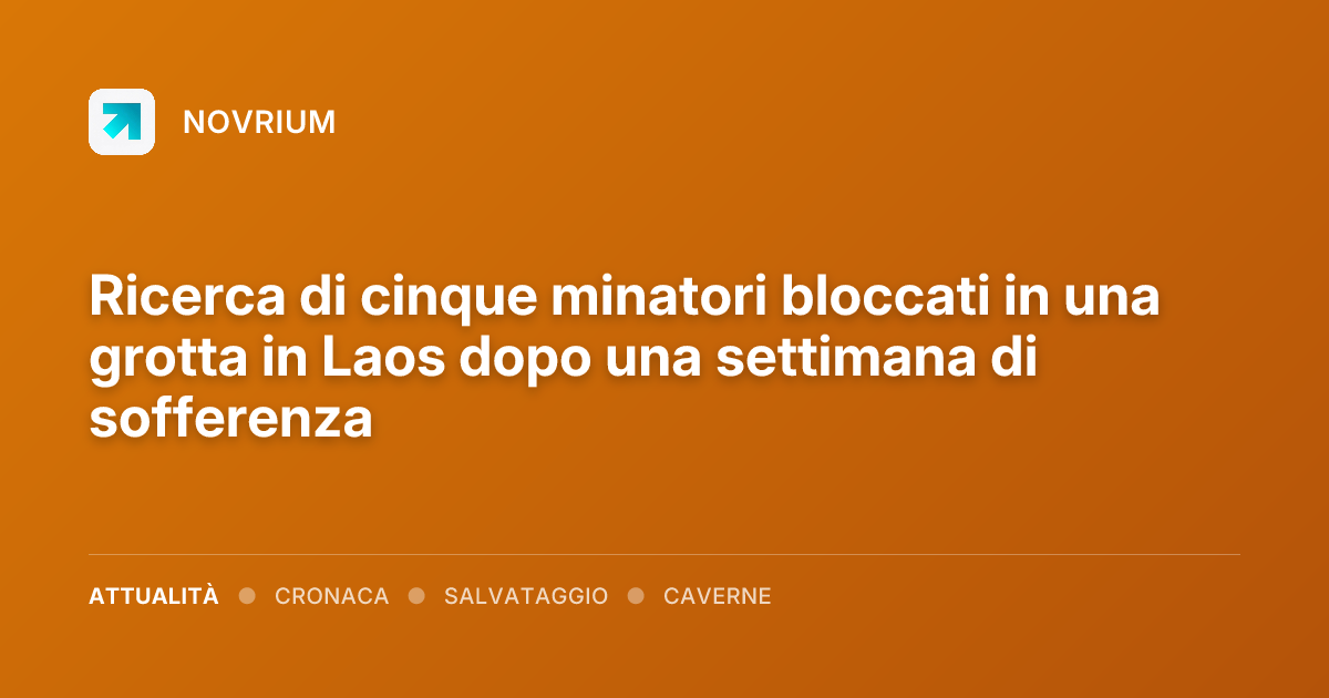 Ricerca di cinque minatori bloccati in una grotta in Laos dopo una settimana di sofferenza