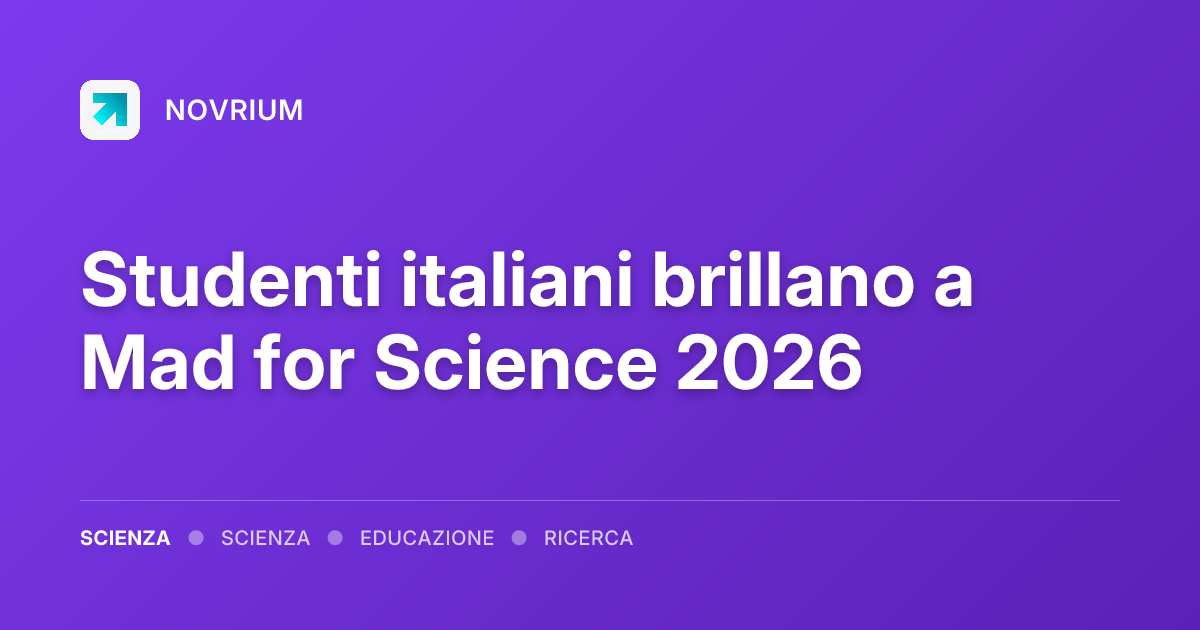 Studenti italiani brillano a Mad for Science 2026