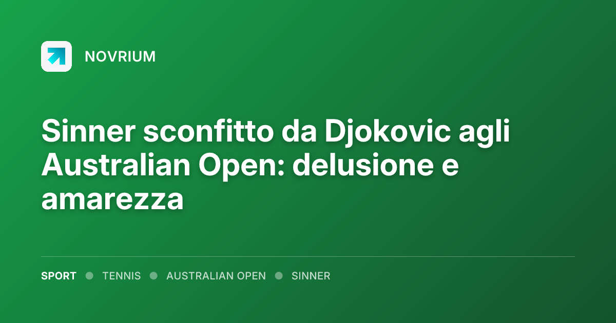 Sinner sconfitto da Djokovic agli Australian Open: delusione e amarezza
