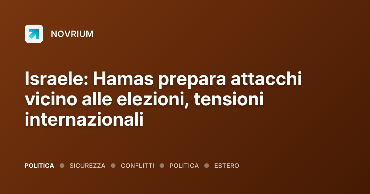Israele: Hamas prepara attacchi vicino alle elezioni, tensioni internazionali