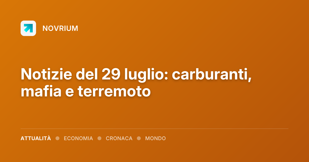 Notizie del 29 luglio: carburanti, mafia e terremoto