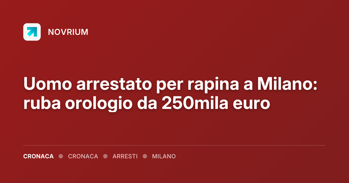 Uomo arrestato per rapina a Milano: ruba orologio da 250mila euro