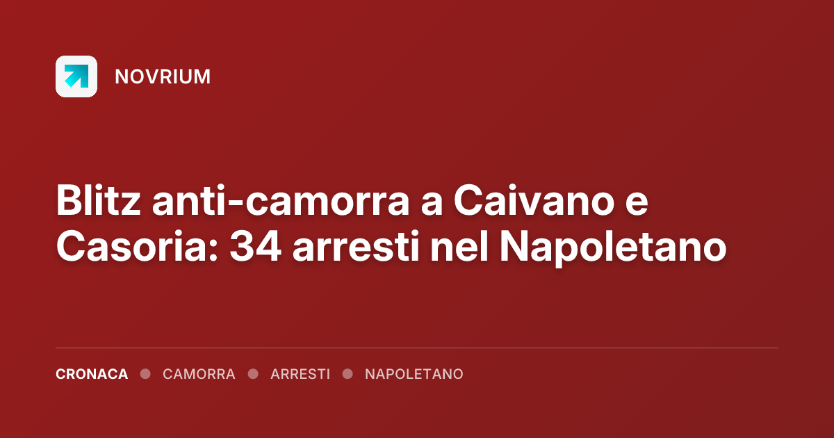 Blitz anti-camorra a Caivano e Casoria: 34 arresti nel Napoletano