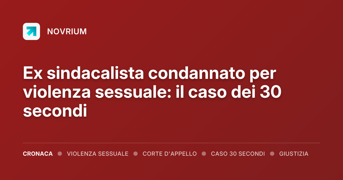 Ex sindacalista condannato per violenza sessuale: il caso dei 30 secondi