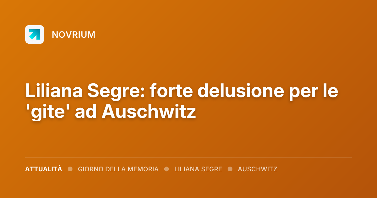 Liliana Segre: forte delusione per le 'gite' ad Auschwitz