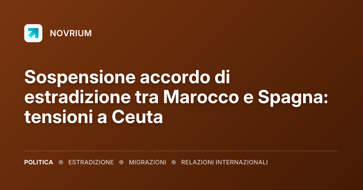 Sospensione accordo di estradizione tra Marocco e Spagna: tensioni a Ceuta
