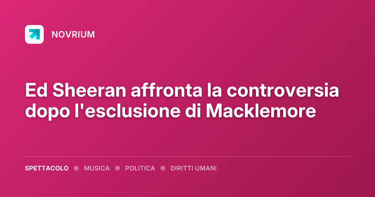 Ed Sheeran affronta la controversia dopo l'esclusione di Macklemore