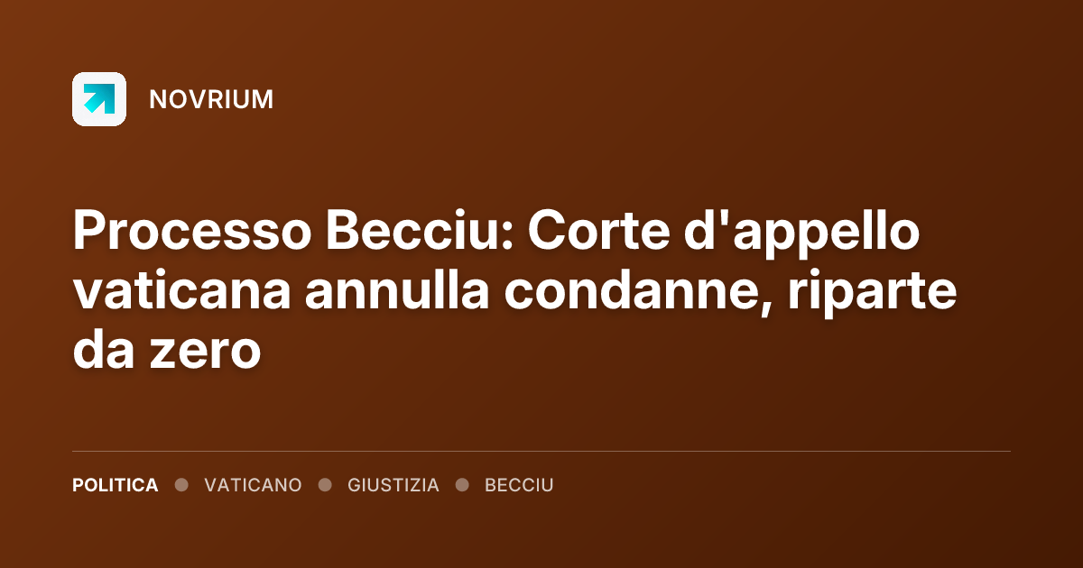 Processo Becciu: Corte d'appello vaticana annulla condanne, riparte da zero