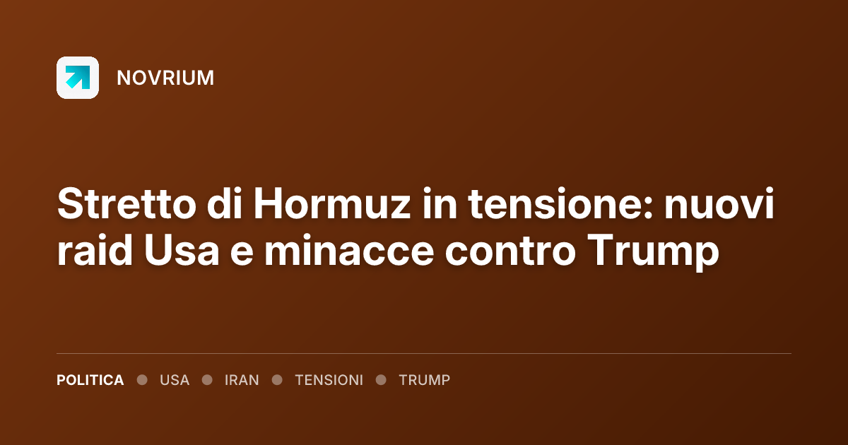 Stretto di Hormuz in tensione: nuovi raid Usa e minacce contro Trump
