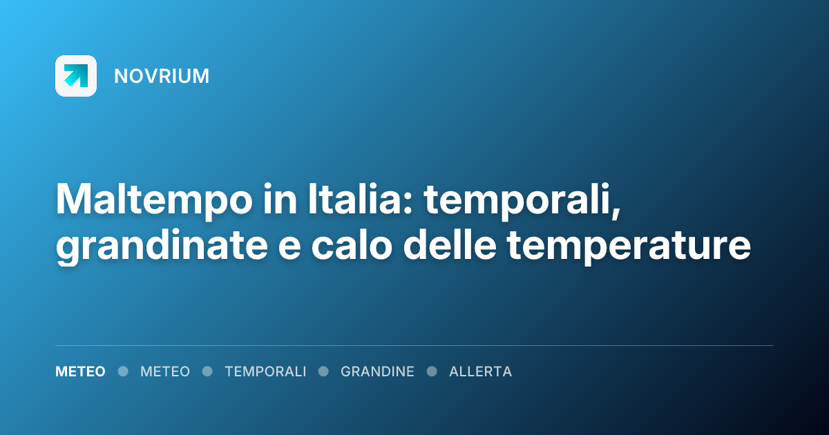 Maltempo in Italia: temporali, grandinate e calo delle temperature